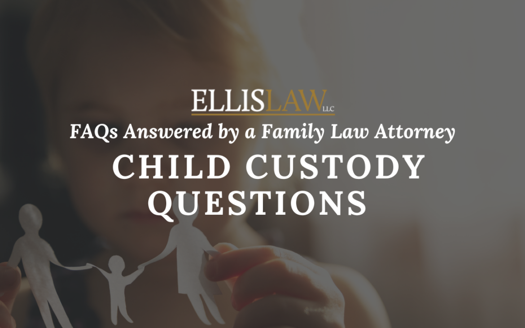 [Ellis Law] Commonly Asked Child Custody Questions Answered by a Family Law Attorney - Spartanburg SC -Greenville SC